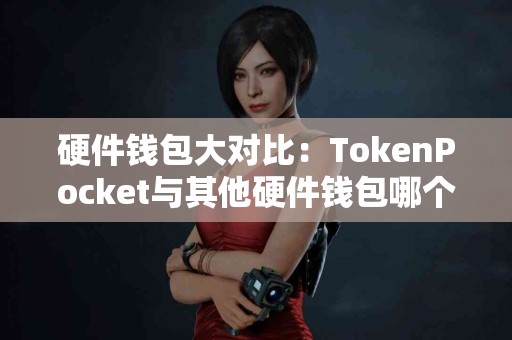 硬件钱包大对比：TokenPocket与其他硬件钱包哪个好？