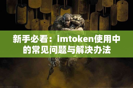 新手必看：imtoken使用中的常见问题与解决办法