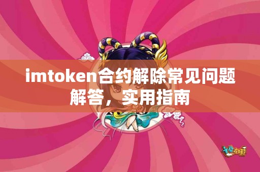imtoken合约解除常见问题解答，实用指南