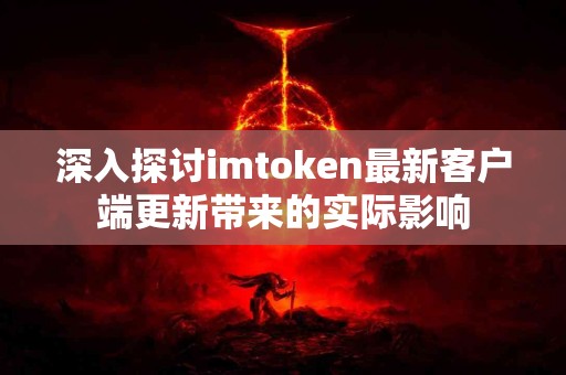 深入探讨imtoken最新客户端更新带来的实际影响