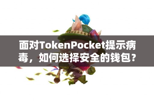 面对TokenPocket提示病毒，如何选择安全的钱包？