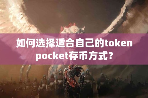 如何选择适合自己的tokenpocket存币方式？