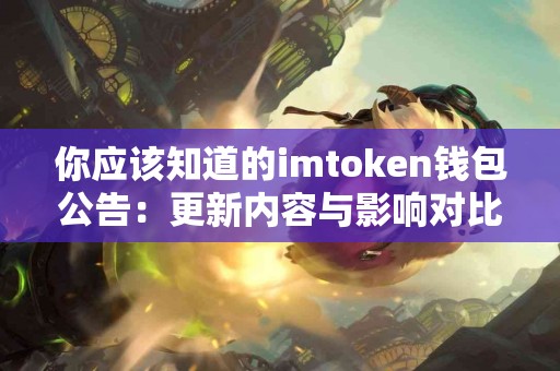 你应该知道的imtoken钱包公告：更新内容与影响对比
