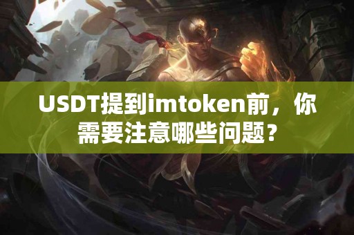 USDT提到imtoken前，你需要注意哪些问题？