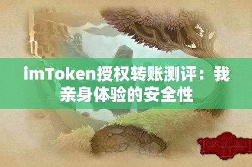 imToken授权转账测评：我亲身体验的安全性