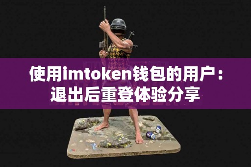 使用imtoken钱包的用户：退出后重登体验分享