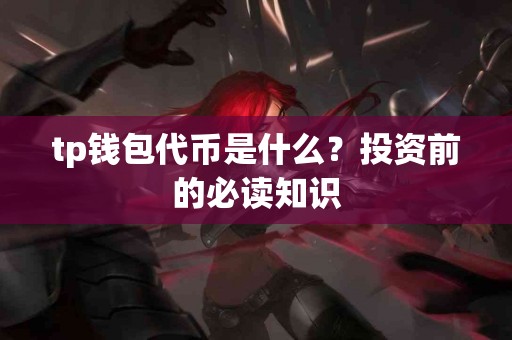 tp钱包代币是什么？投资前的必读知识