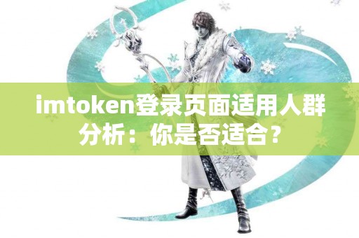 imtoken登录页面适用人群分析：你是否适合？