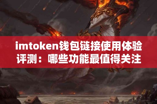 imtoken钱包链接使用体验评测：哪些功能最值得关注？