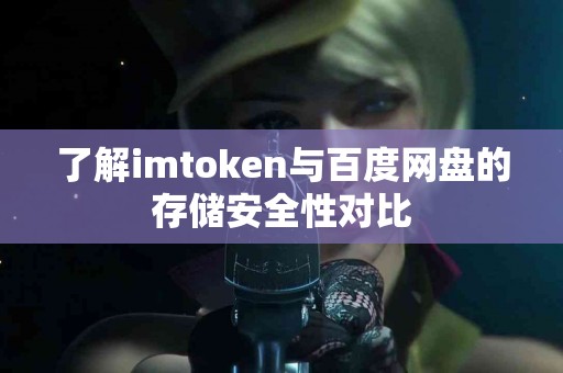 了解imtoken与百度网盘的存储安全性对比