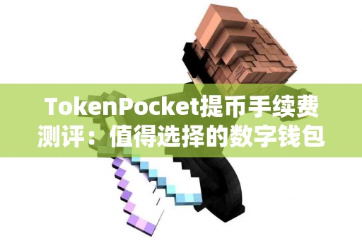 TokenPocket提币手续费测评：值得选择的数字钱包吗？