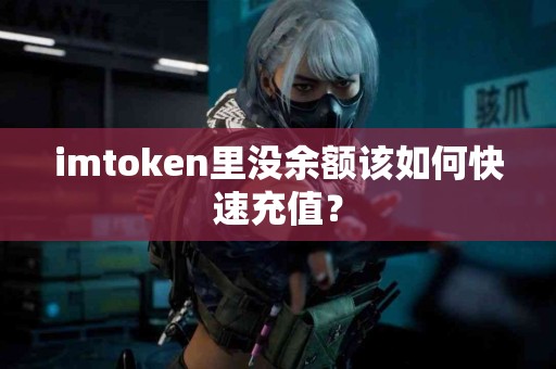 imtoken里没余额该如何快速充值？