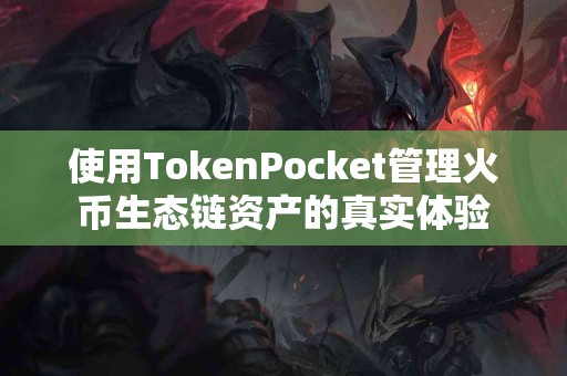 使用TokenPocket管理火币生态链资产的真实体验