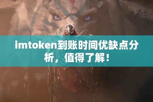 imtoken到账时间优缺点分析，值得了解！