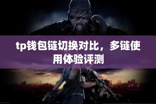tp钱包链切换对比，多链使用体验评测