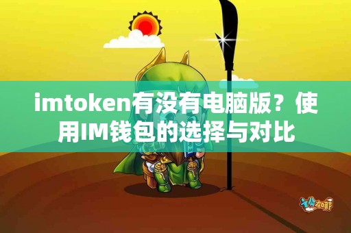 imtoken有没有电脑版？使用IM钱包的选择与对比