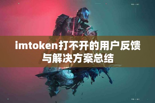 imtoken打不开的用户反馈与解决方案总结
