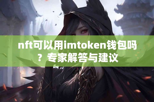 nft可以用imtoken钱包吗？专家解答与建议
