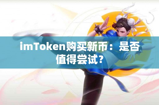 imToken购买新币：是否值得尝试？