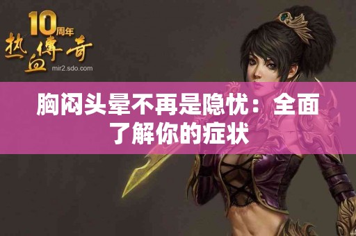 胸闷头晕不再是隐忧：全面了解你的症状