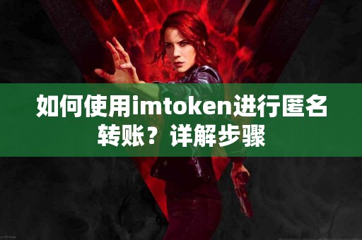 如何使用imtoken进行匿名转账？详解步骤