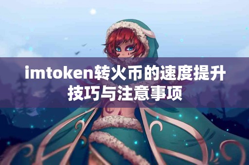 imtoken转火币的速度提升技巧与注意事项