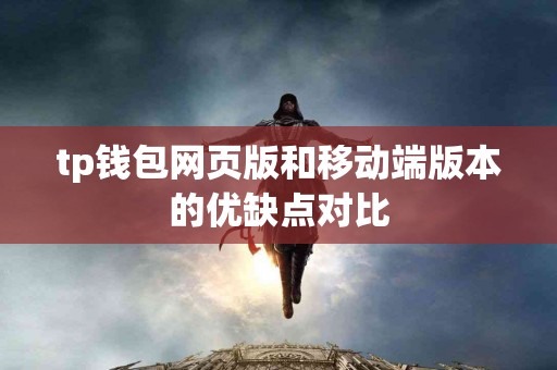 tp钱包网页版和移动端版本的优缺点对比