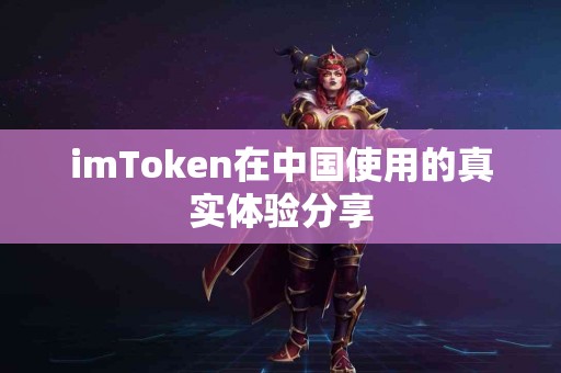 imToken在中国使用的真实体验分享