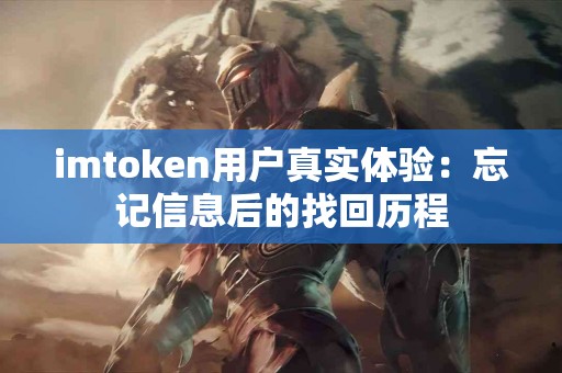 imtoken用户真实体验：忘记信息后的找回历程