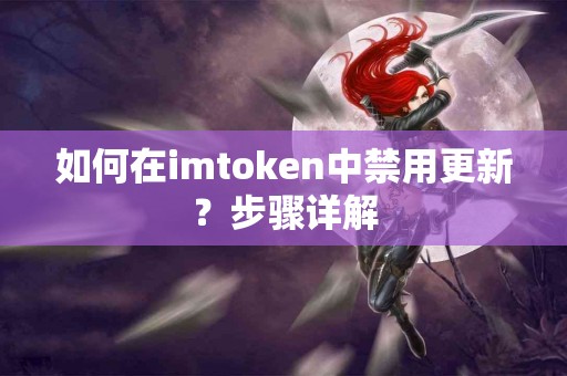 如何在imtoken中禁用更新？步骤详解