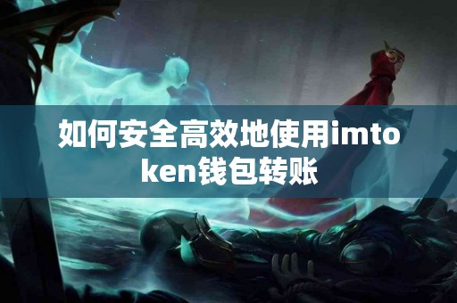 如何安全高效地使用imtoken钱包转账