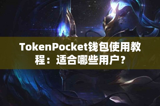 TokenPocket钱包使用教程：适合哪些用户？
