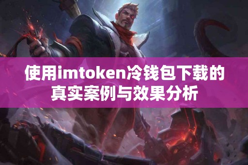 使用imtoken冷钱包下载的真实案例与效果分析