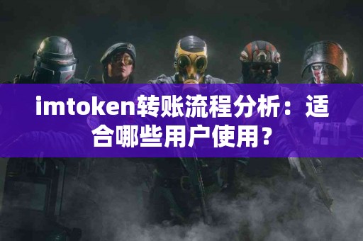 imtoken转账流程分析：适合哪些用户使用？