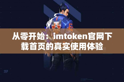 从零开始：imtoken官网下载首页的真实使用体验