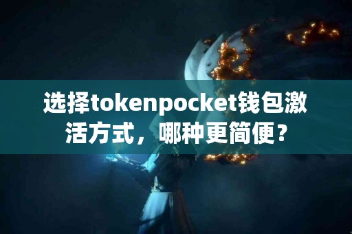 选择tokenpocket钱包激活方式，哪种更简便？