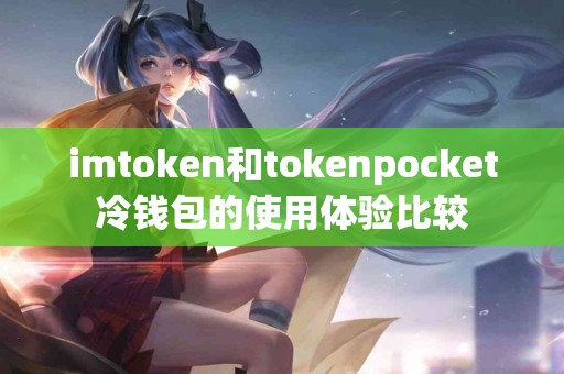 imtoken和tokenpocket冷钱包的使用体验比较