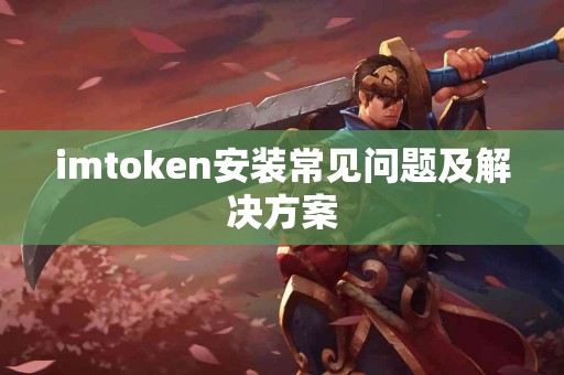 imtoken安装常见问题及解决方案