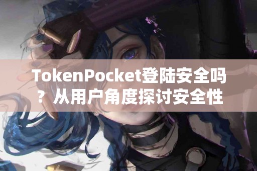 TokenPocket登陆安全吗？从用户角度探讨安全性