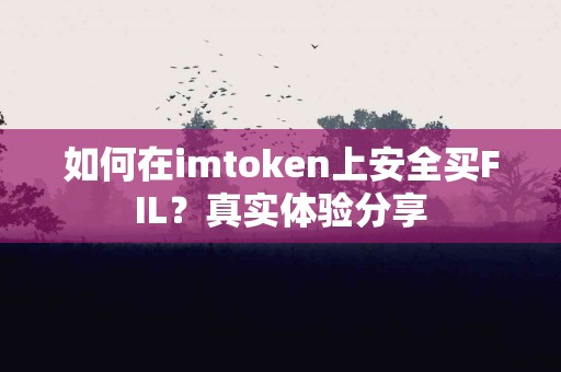 如何在imtoken上安全买FIL？真实体验分享
