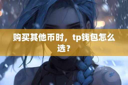 购买其他币时，tp钱包怎么选？