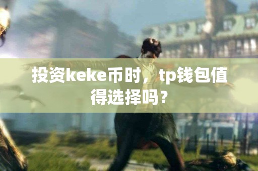 投资keke币时，tp钱包值得选择吗？