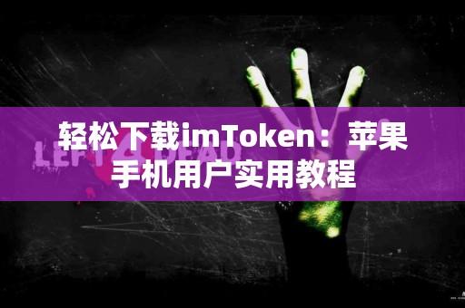 轻松下载imToken：苹果手机用户实用教程