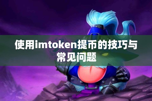 使用imtoken提币的技巧与常见问题