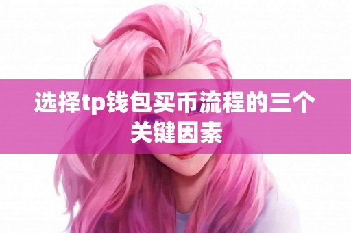 选择tp钱包买币流程的三个关键因素