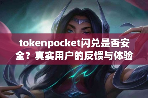 tokenpocket闪兑是否安全？真实用户的反馈与体验