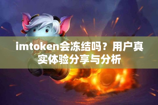 imtoken会冻结吗？用户真实体验分享与分析