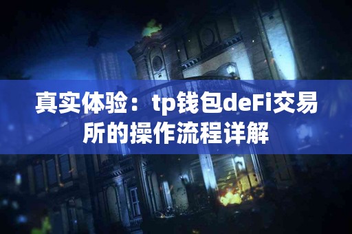 真实体验：tp钱包deFi交易所的操作流程详解