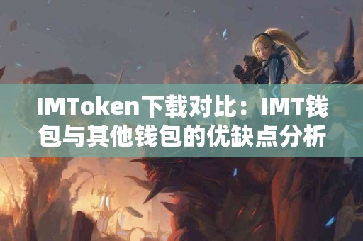 IMToken下载对比：IMT钱包与其他钱包的优缺点分析