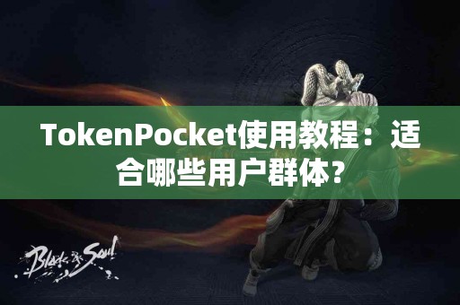 TokenPocket使用教程：适合哪些用户群体？